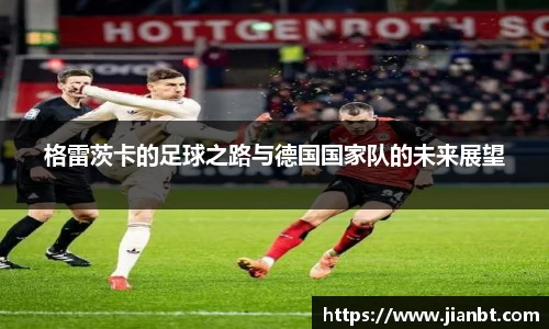 格雷茨卡的足球之路与德国国家队的未来展望
