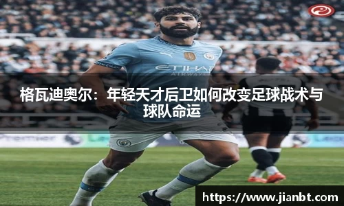 格瓦迪奥尔：年轻天才后卫如何改变足球战术与球队命运