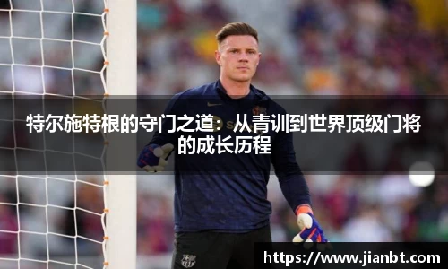 特尔施特根的守门之道：从青训到世界顶级门将的成长历程